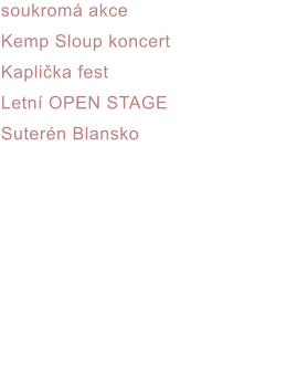 soukromá akce Kemp Sloup koncert Kaplička fest Letní OPEN STAGE Suterén Blansko