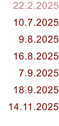 22.2.2025 10.7.2025 9.8.2025 16.8.2025 7.9.2025 18.9.2025 14.11.2025
