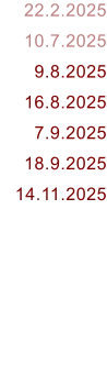 22.2.2025 10.7.2025 9.8.2025 16.8.2025 7.9.2025 18.9.2025 14.11.2025